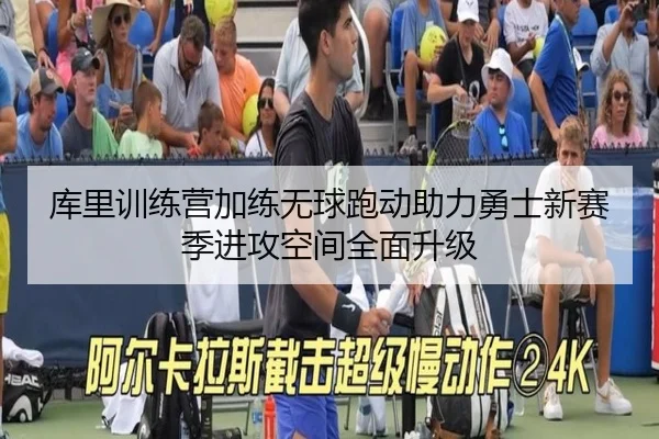 库里训练营加练无球跑动助力勇士新赛季进攻空间全面升级